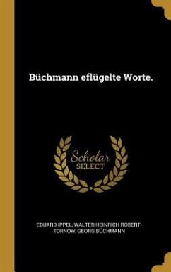 Büchmann Eflügelte Worte. - Ippel, Eduard; Robert-Tornow, Walter Heinrich; Buchmann, Georg