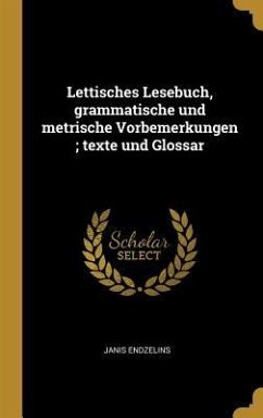 Lettisches Lesebuch, Grammatische Und Metrische Vorbemerkungen; Texte Und Glossar - Endzelins, Janis