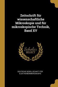 Zeitschrift Für Wissenschaftliche Mikroskopie Und Für Mikroskopische Technik, Band XV