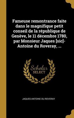 Fameuse remontrance faite dans le magnifique petit conseil de la république de Genève, le 11 décembre 1780, par Monsieur Jaques [sic]-Antoine du Roveray, ...