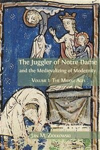 The Juggler of Notre Dame and the Medievalizing of Modernity (eBook, ePUB) - M. Ziolkowski, Jan