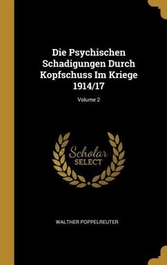 Die Psychischen Schadigungen Durch Kopfschuss Im Kriege 1914/17; Volume 2 - Poppelreuter, Walther