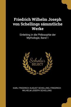 Friedrich Wilhelm Joseph Von Schellings Sämmtliche Werke: Einleiting in Die Philosophie Der Mythologie, Band 1 - Schelling, Karl Friedrich August; Schelling, Friedrich Wilhelm Joseph