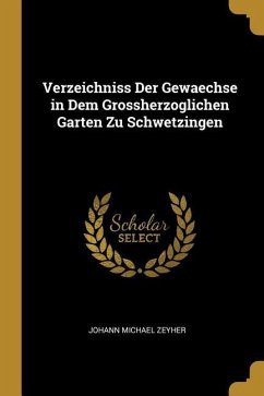 Verzeichniss Der Gewaechse in Dem Grossherzoglichen Garten Zu Schwetzingen - Zeyher, Johann Michael