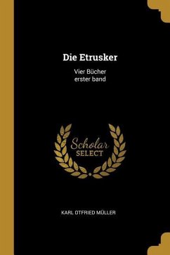 Die Etrusker: Vier Bücher Erster Band - Muller, Karl Otfried