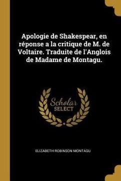 Apologie de Shakespear, en réponse a la critique de M. de Voltaire. Traduite de l'Anglois de Madame de Montagu.