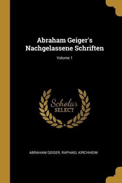 Abraham Geiger's Nachgelassene Schriften; Volume 1 - Geiger, Abraham; Kirchheim, Raphael