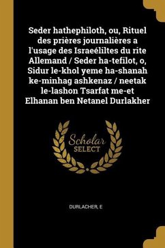 Seder hathephiloth, ou, Rituel des prières journalières a l'usage des Israeéliltes du rite Allemand / Seder ha-tefilot, o, Sidur le-khol yeme ha-shana