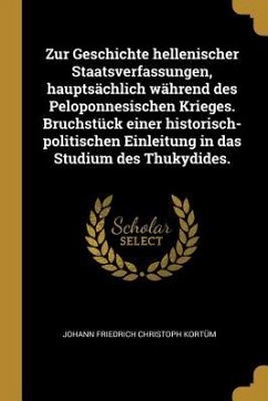 Zur Geschichte Hellenischer Staatsverfassungen, Hauptsächlich Während Des Peloponnesischen Krieges. Bruchstück Einer Historisch-Politischen Einleitung - Kortum, Johann Friedrich Christoph