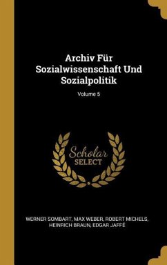 Archiv Für Sozialwissenschaft Und Sozialpolitik; Volume 5