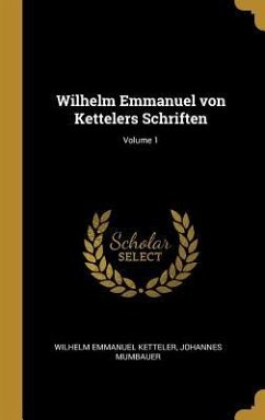 Wilhelm Emmanuel Von Kettelers Schriften; Volume 1 - Ketteler, Wilhelm Emmanuel; Mumbauer, Johannes