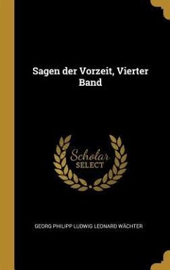 Sagen Der Vorzeit, Vierter Band - Wachter, Georg Philipp Ludwig Leonard