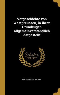 Vorgeschichte von Westpreussen, in ihren Grundzügen allgemeinverständlich dargestellt - La Baume, Wolfgang