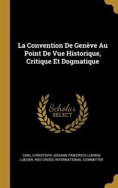La Convention De Genève Au Point De Vue Historique, Critique Et Dogmatique