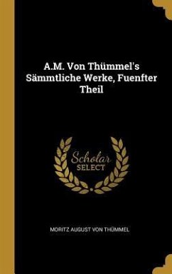 A.M. Von Thümmel's Sämmtliche Werke, Fuenfter Theil - Thümmel, Moritz August von