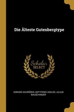 Die Älteste Gutenbergtype - Schroder, Edward; Zedler, Gottfried; Bauschinger, Julius