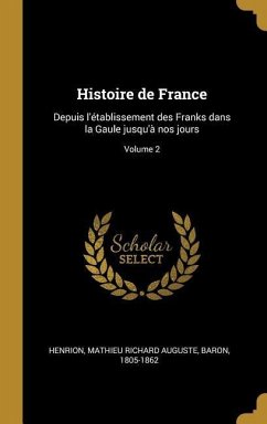 Histoire de France: Depuis l'établissement des Franks dans la Gaule jusqu'à nos jours; Volume 2