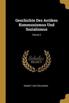 Geschichte Des Antiken Kommunismus Und Sozialismus; Volume 2 - Pohlmann, Robert Von