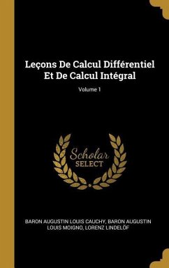 Leçons De Calcul Différentiel Et De Calcul Intégral; Volume 1 - Cauchy, Baron Augustin Louis; Moigno, Baron Augustin Louis; Lindelöf, Lorenz