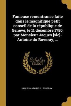 Fameuse remontrance faite dans le magnifique petit conseil de la république de Genève, le 11 décembre 1780, par Monsieur Jaques [sic]-Antoine du Rover