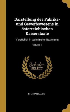 Darstellung Des Fabriks- Und Gewerbswesens in Österreichischen Kaiserstaate: Vorzüglich in Technischer Beziehung; Volume 1 - Keess, Stephan