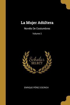 La Mujer Adúltera: Novéla De Costumbres; Volume 2 - Escrich, Enrique Pérez