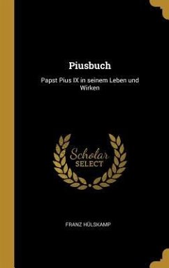 Piusbuch: Papst Pius IX in Seinem Leben Und Wirken