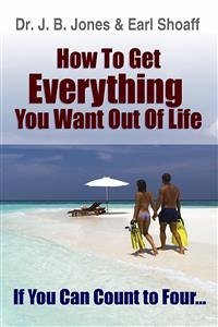 How to Get Everything You Want (eBook, ePUB) - J. B. Jones, Dr.; Shoaff, Earl