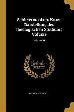 Schleiermachers Kurze Darstellung Des Theologischen Studiums Volume; Volume 10