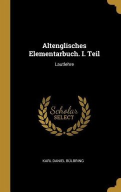 Altenglisches Elementarbuch. I. Teil: Lautlehre - Bulbring, Karl Daniel