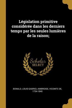 Législation primitive considérée dans les derniers temps par les seules lumières de la raison;