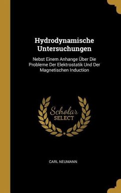 Hydrodynamische Untersuchungen: Nebst Einem Anhange Über Die Probleme Der Elektrostatik Und Der Magnetischen Induction