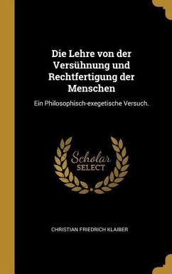 Die Lehre Von Der Versühnung Und Rechtfertigung Der Menschen: Ein Philosophisch-Exegetische Versuch.