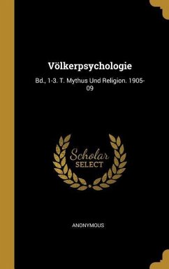 Völkerpsychologie: Bd., 1-3. T. Mythus Und Religion. 1905-09 - Anonymous