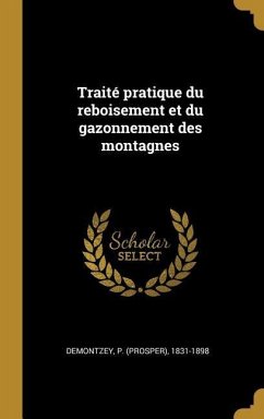 Traité pratique du reboisement et du gazonnement des montagnes