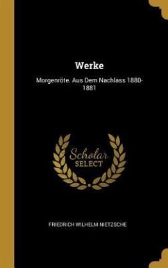 Werke: Morgenröte. Aus Dem Nachlass 1880-1881 - Nietzsche, Friedrich Wilhelm
