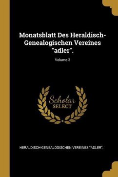 Monatsblatt Des Heraldisch-Genealogischen Vereines Adler.; Volume 3