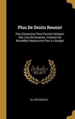 Plus De Droits Reunis!: Plus D'exercice! Plus D'octroi! Révision Des Lois De Douanes. Création De Nouvelles Ressources Pour Le Budget