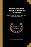 Brehms Thierleben, Allgemeine Kunde Des Thierreichs: -6. Bd. (2. Abt.) Die Vögel, Von Dr. A. E. Brehm. 3 V. 1878-79
