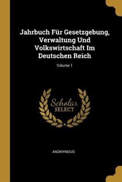Jahrbuch Für Gesetzgebung, Verwaltung Und Volkswirtschaft Im Deutschen Reich; Volume 1