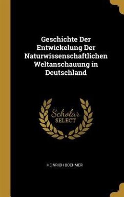 Geschichte Der Entwickelung Der Naturwissenschaftlichen Weltanschauung in Deutschland - Boehmer, Heinrich