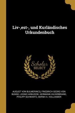 LIV-, Est-, Und Kurländisches Urkundenbuch - Bulmerincq, August von; Bunge, Friedrich Georg Von; Arbusow, Leonid