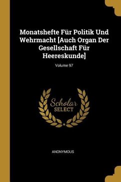 Monatshefte Für Politik Und Wehrmacht [auch Organ Der Gesellschaft Für Heereskunde]; Volume 97