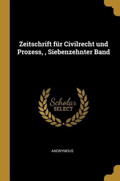 Zeitschrift Für Civilrecht Und Prozess, Siebenzehnter Band