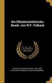 Die Elfenbeinbildwerke. Bearb. Von W.F. Volbach