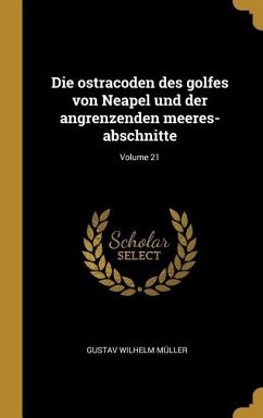 Die Ostracoden Des Golfes Von Neapel Und Der Angrenzenden Meeres-Abschnitte; Volume 21