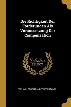 Die Richtigkeit Der Forderungen ALS Voraussetzung Der Compensation - Schrutka-Rechtenstamm, Emil von