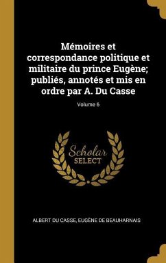Mémoires et correspondance politique et militaire du prince Eugène; publiés, annotés et mis en ordre par A. Du Casse; Volume 6