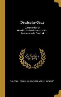 Deutsche Gaue: Zeitschrift Für Gesellschaftswissenschaft U. Landeskunde, Band VI