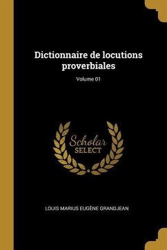 Dictionnaire de locutions proverbiales; Volume 01